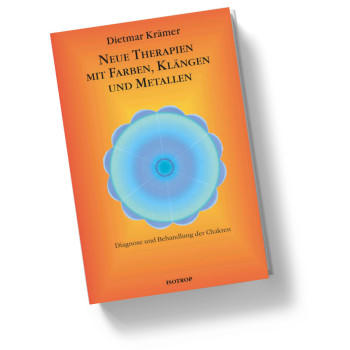 Neue Therapien mit Farben, Klängen und Metallen – Diagnose und Therapie der Chakren - Dietmar Krämer