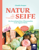 Naturseife, das reine Vergnügen – mit über 100 Seifen-Rezepten - Claudia Kasper